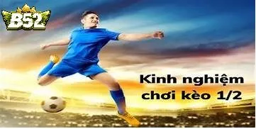 Kinh Nghiệm Chơi Kèo Chấp 1/2 B52club Hiệu Quả