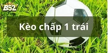 Những Lưu Ý Khi Tìm Hiểu Kèo Chấp 1 Trái B52club