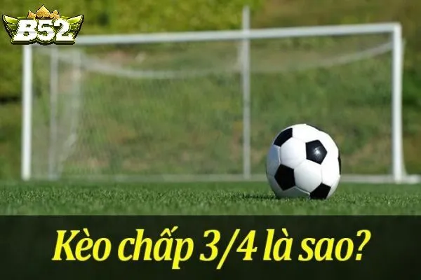 Cách Tính Tiền Kèo Chấp 3/4 B52club
